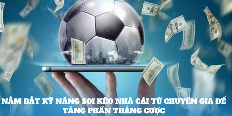 Nắm bắt kỹ năng soi kèo nhà cái từ chuyên gia để tăng phần thắng cược